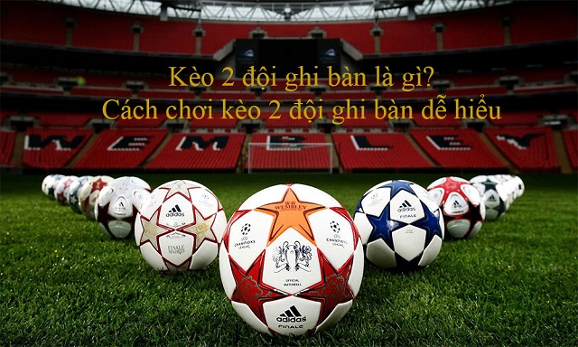 Những cách soi kèo cược 2 đội ghi bàn hiệu quả nhất Những cách soi kèo cược 2 đội ghi bàn hiệu quả nhất